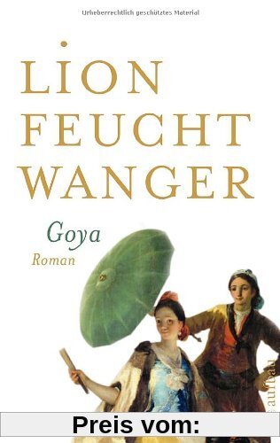 Goya oder Der arge Weg der Erkenntnis: Roman (Feuchtwanger GW in Einzelbänden)